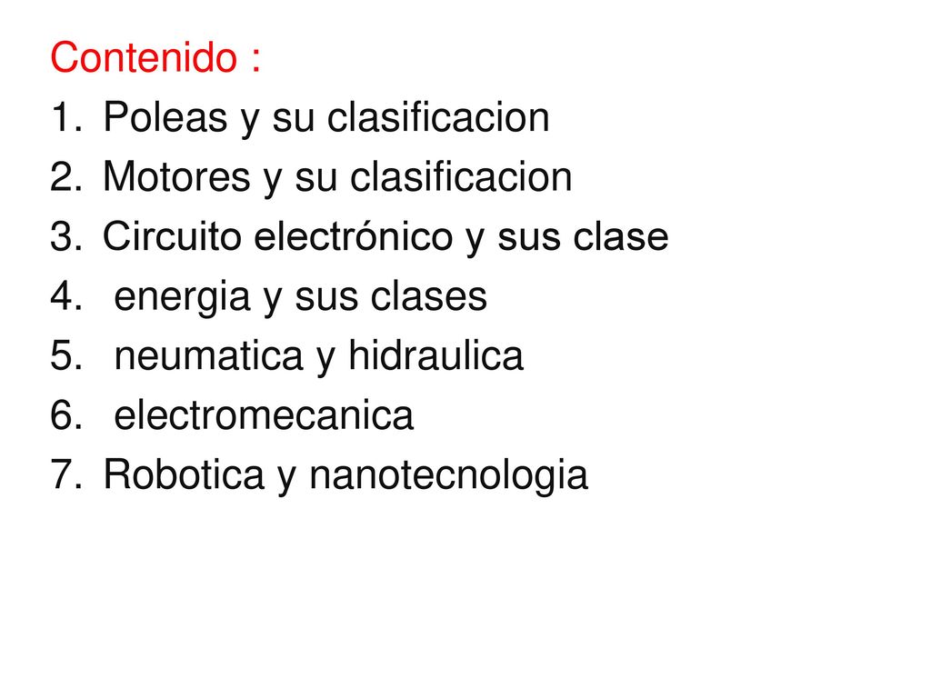Contenido : Poleas y su clasificacion. Motores y su clasificacion. Circuito electrónico y sus clase.