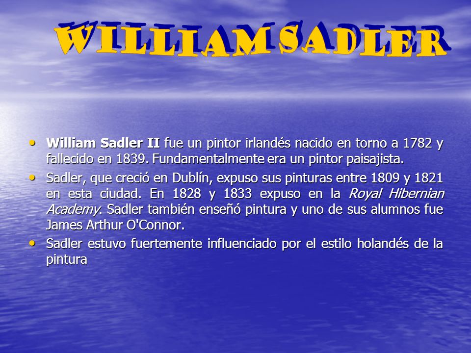 WILLIAM SADLER William Sadler II fue un pintor irlandés nacido en torno a 1782 y fallecido en Fundamentalmente era un pintor paisajista.