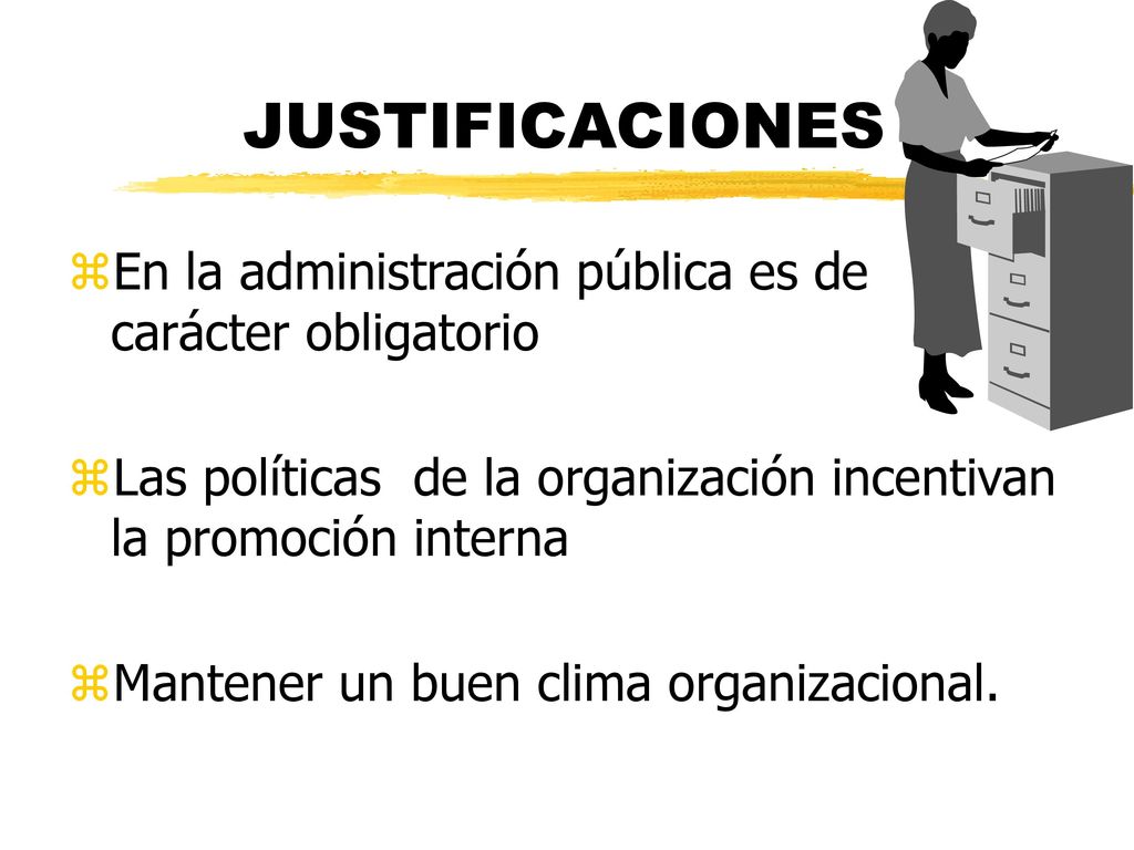 JUSTIFICACIONES En la administración pública es de carácter obligatorio. Las políticas de la organización incentivan la promoción interna.