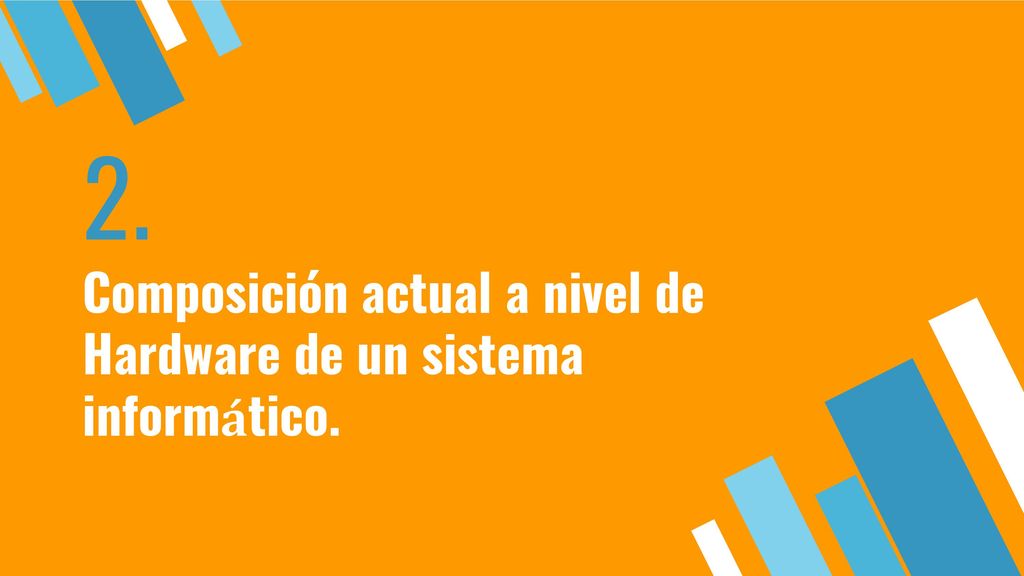 2. Composición actual a nivel de Hardware de un sistema informático.