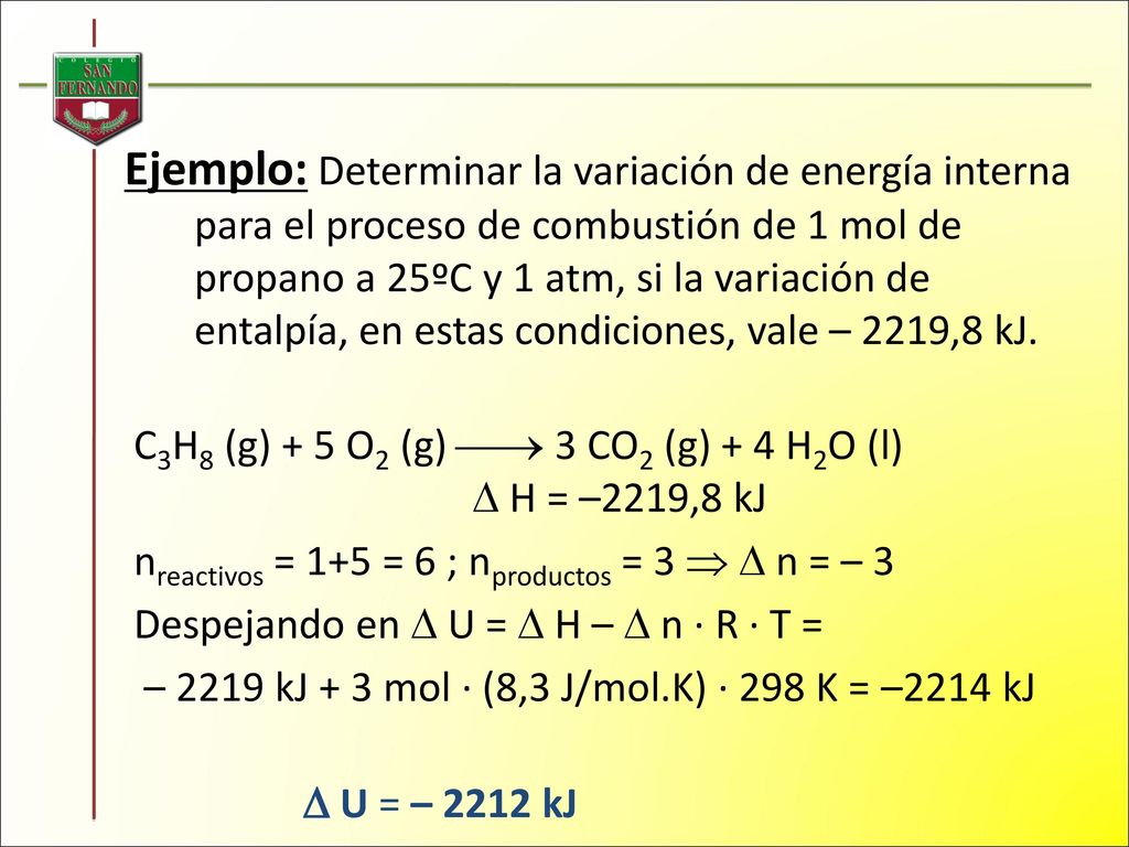 Ejemplo: Determinar la variación de energía interna para el proceso de combustión de 1 mol de propano a 25ºC y 1 atm, si la variación de entalpía, en estas condiciones, vale – 2219,8 kJ.