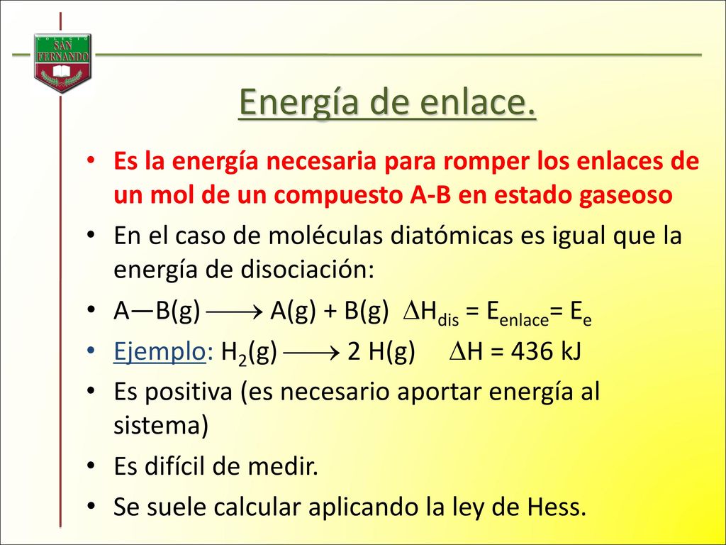 Energía de enlace. Es la energía necesaria para romper los enlaces de un mol de un compuesto A-B en estado gaseoso.