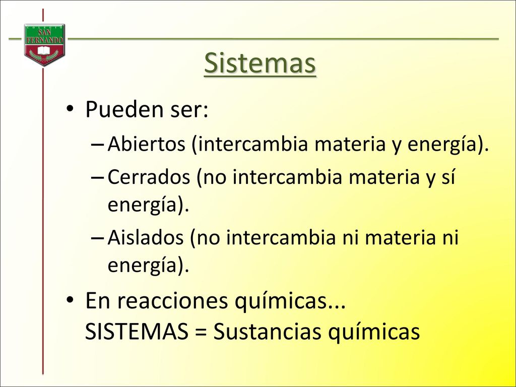 Sistemas Pueden ser: Abiertos (intercambia materia y energía). Cerrados (no intercambia materia y sí energía).