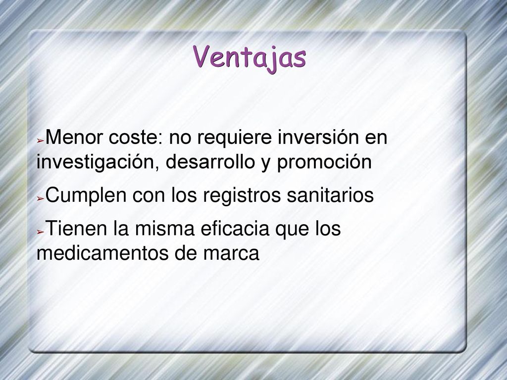 Ventajas Menor coste: no requiere inversión en investigación, desarrollo y promoción. Cumplen con los registros sanitarios.