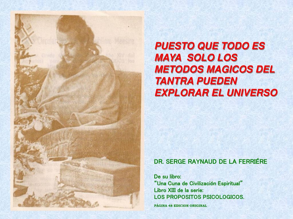PUESTO QUE TODO ES MAYA SOLO LOS METODOS MAGICOS DEL TANTRA PUEDEN EXPLORAR EL UNIVERSO