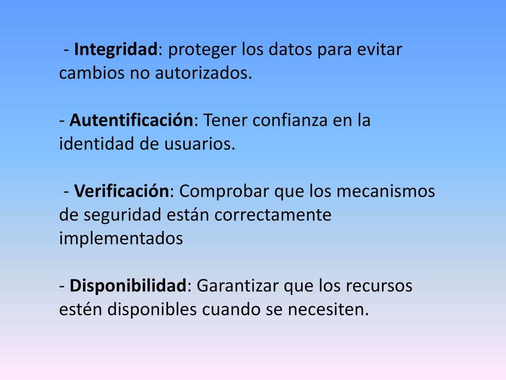 - Integridad: proteger los datos para evitar cambios no autorizados.