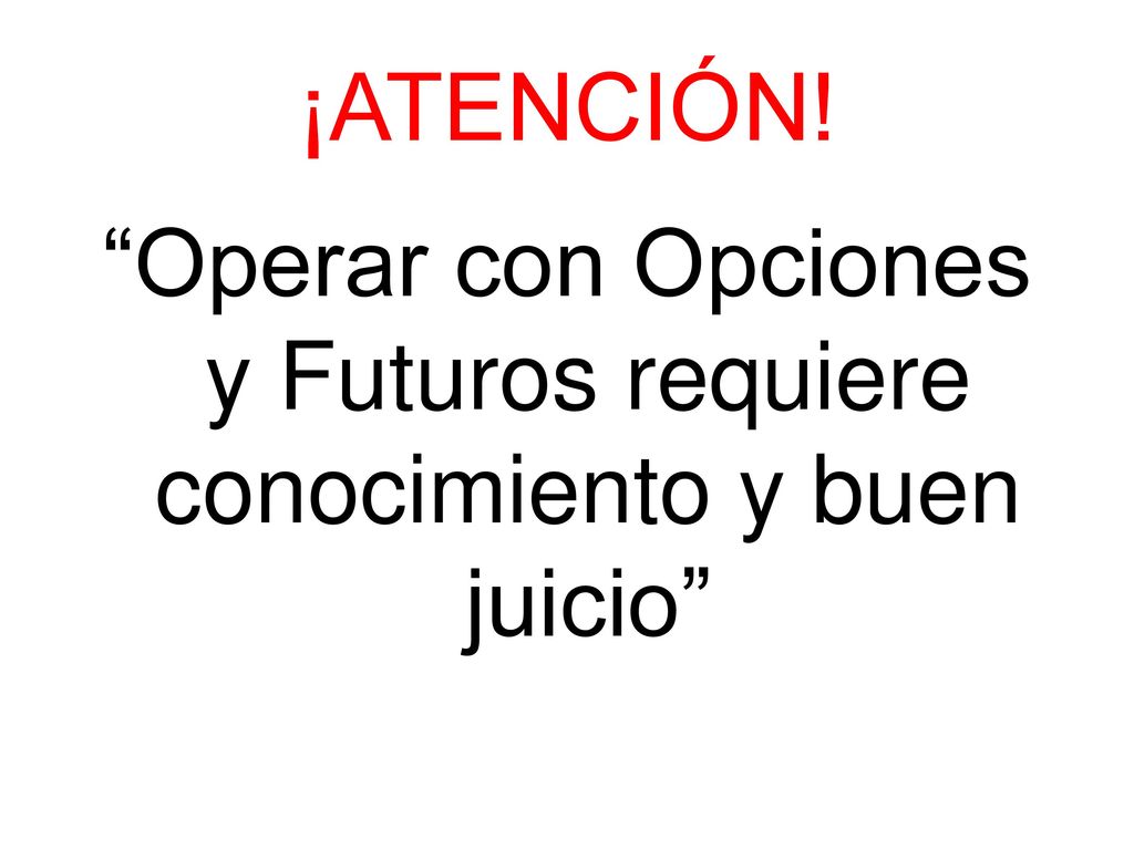 Operar con Opciones y Futuros requiere conocimiento y buen juicio