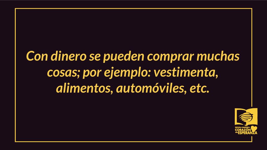 Con dinero se pueden comprar muchas cosas; por ejemplo: vestimenta, alimentos, automóviles, etc.