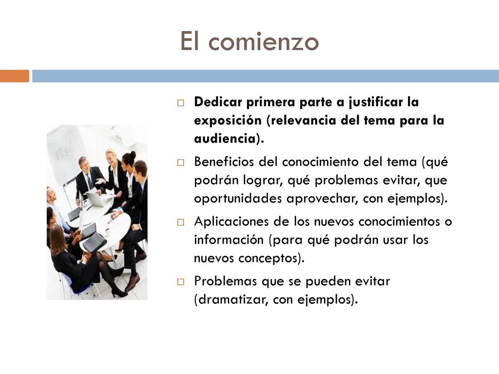 El comienzo Dedicar primera parte a justificar la exposición (relevancia del tema para la audiencia).