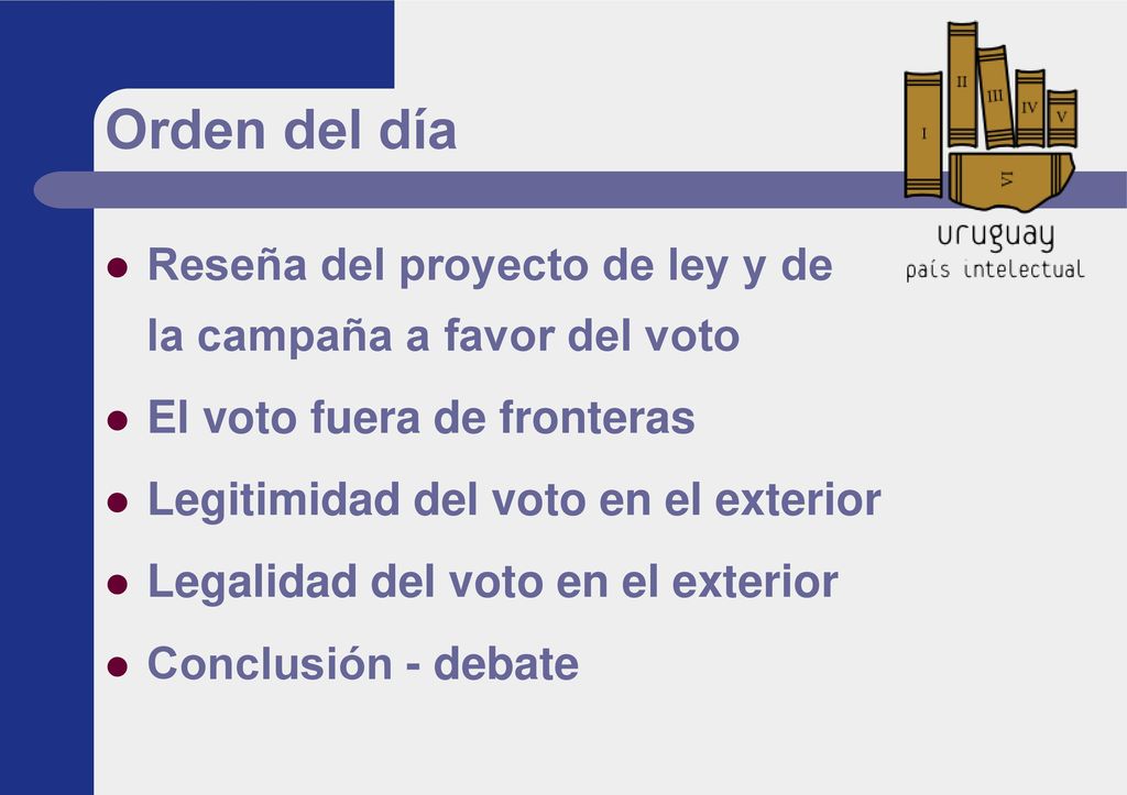 Orden del día Reseña del proyecto de ley y de la campaña a favor del voto. El voto fuera de fronteras.