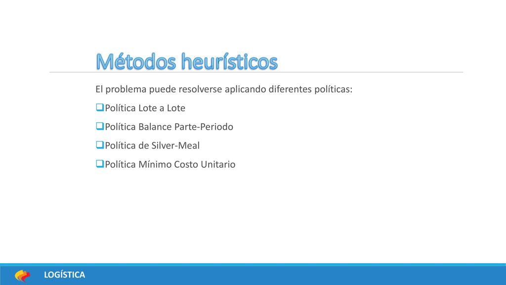 Métodos heurísticos El problema puede resolverse aplicando diferentes políticas: Política Lote a Lote.