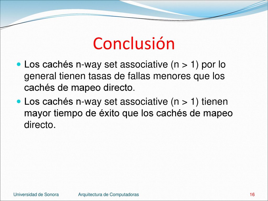 Conclusión Los cachés n-way set associative (n > 1) por lo general tienen tasas de fallas menores que los cachés de mapeo directo.