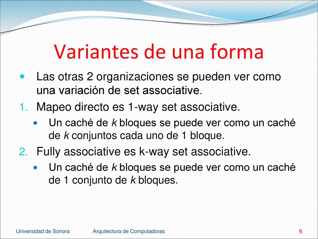 Variantes de una forma Las otras 2 organizaciones se pueden ver como una variación de set associative.