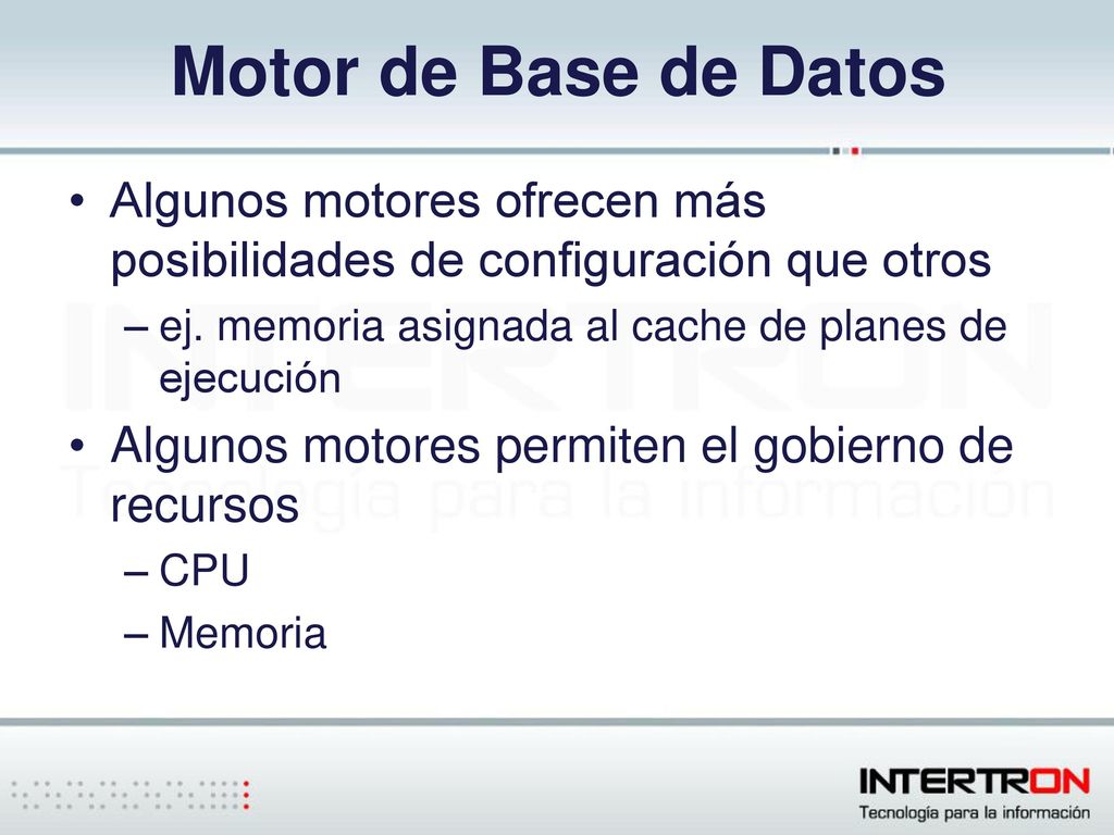 Motor de Base de Datos Algunos motores ofrecen más posibilidades de configuración que otros. ej. memoria asignada al cache de planes de ejecución.