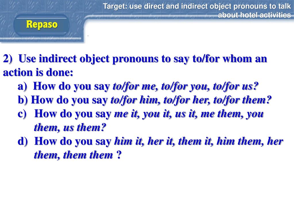 2) Use indirect object pronouns to say to/for whom an action is done: