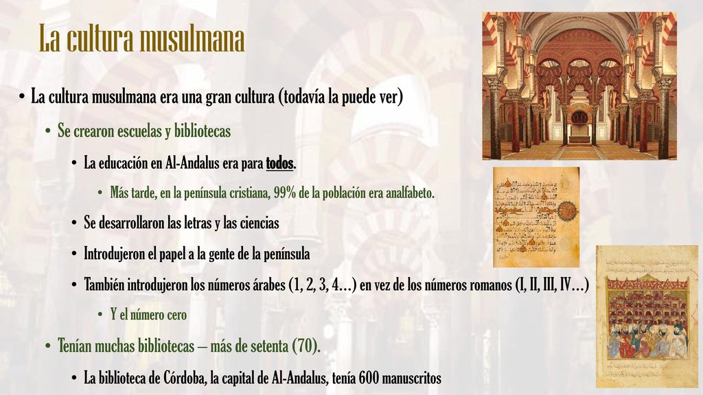 La cultura musulmana La cultura musulmana era una gran cultura (todavía la puede ver) Se crearon escuelas y bibliotecas.