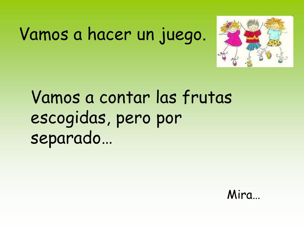 Vamos a contar las frutas escogidas, pero por separado…