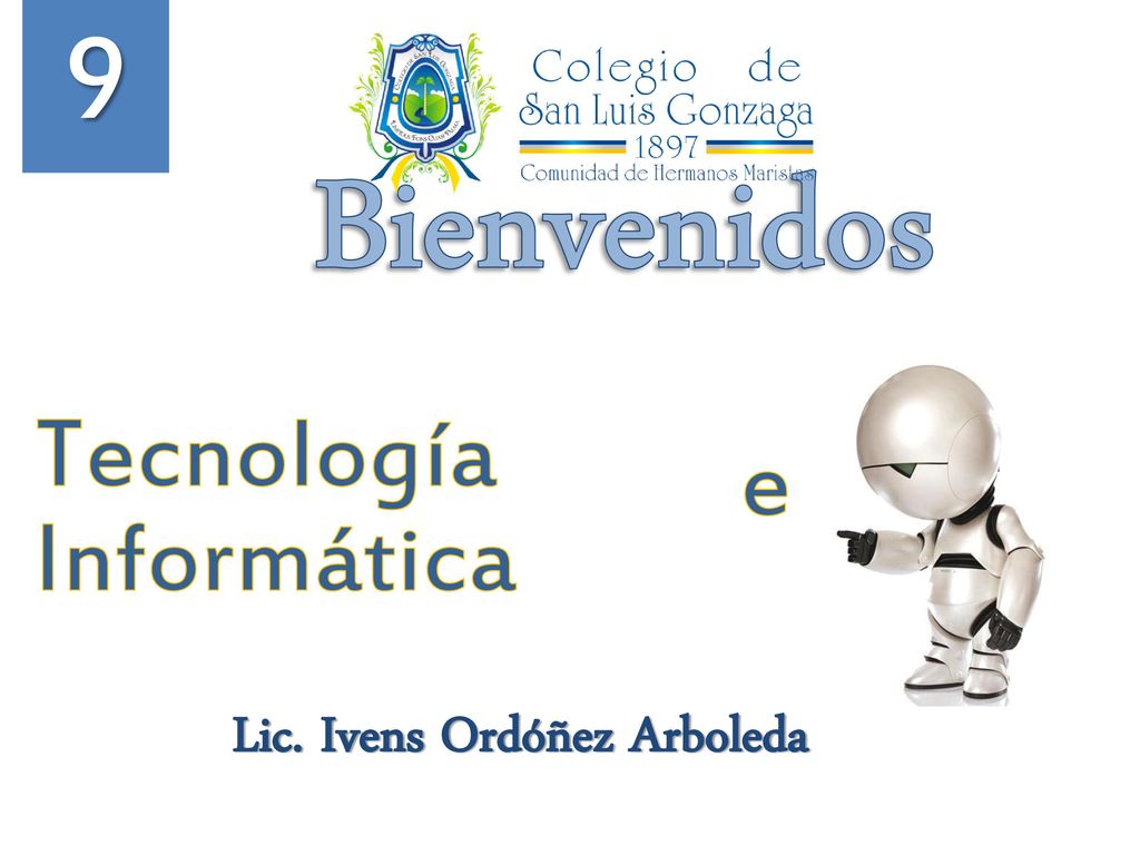 9 Bienvenidos Tecnología e Informática Lic. Ivens Ordóñez Arboleda
