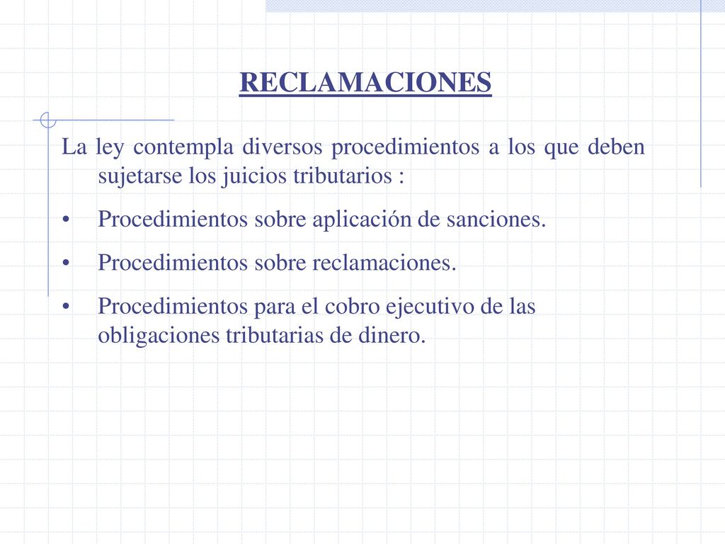 RECLAMACIONES La ley contempla diversos procedimientos a los que deben sujetarse los juicios tributarios :