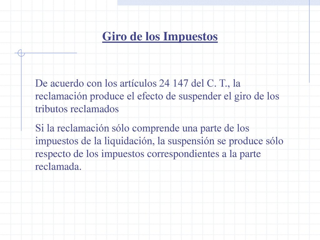 Giro de los Impuestos De acuerdo con los artículos del C. T., la reclamación produce el efecto de suspender el giro de los tributos reclamados.