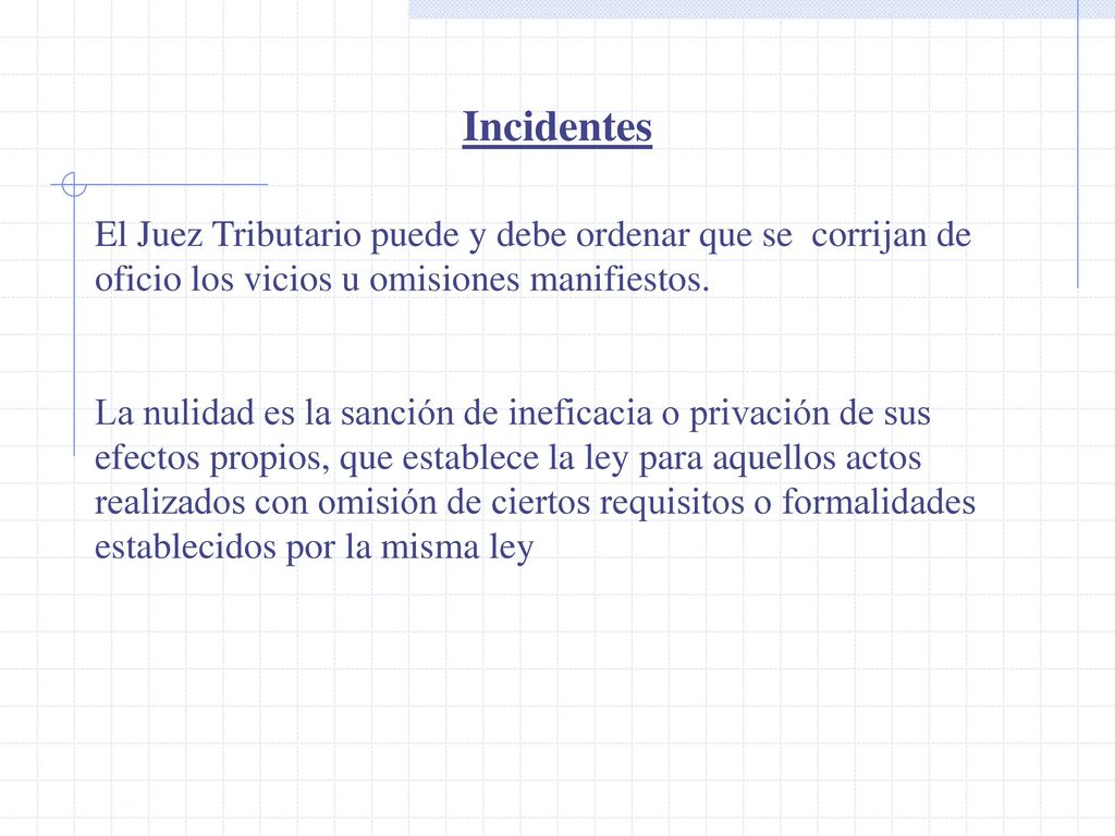 Incidentes El Juez Tributario puede y debe ordenar que se corrijan de oficio los vicios u omisiones manifiestos.