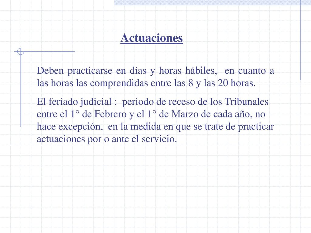 Actuaciones Deben practicarse en días y horas hábiles, en cuanto a las horas las comprendidas entre las 8 y las 20 horas.