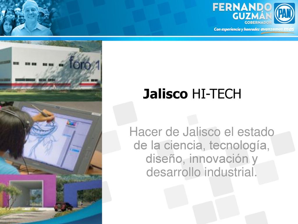 Jalisco HI-TECH Hacer de Jalisco el estado de la ciencia, tecnología, diseño, innovación y desarrollo industrial.