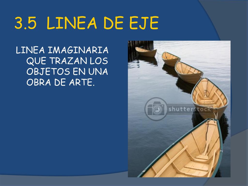3.5 LINEA DE EJE LINEA IMAGINARIA QUE TRAZAN LOS OBJETOS EN UNA OBRA DE ARTE.