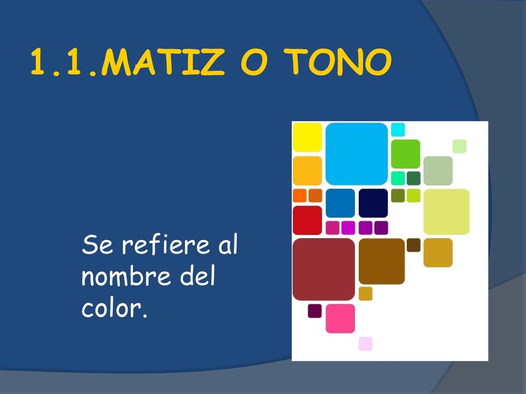 1.1.MATIZ O TONO Se refiere al nombre del color.