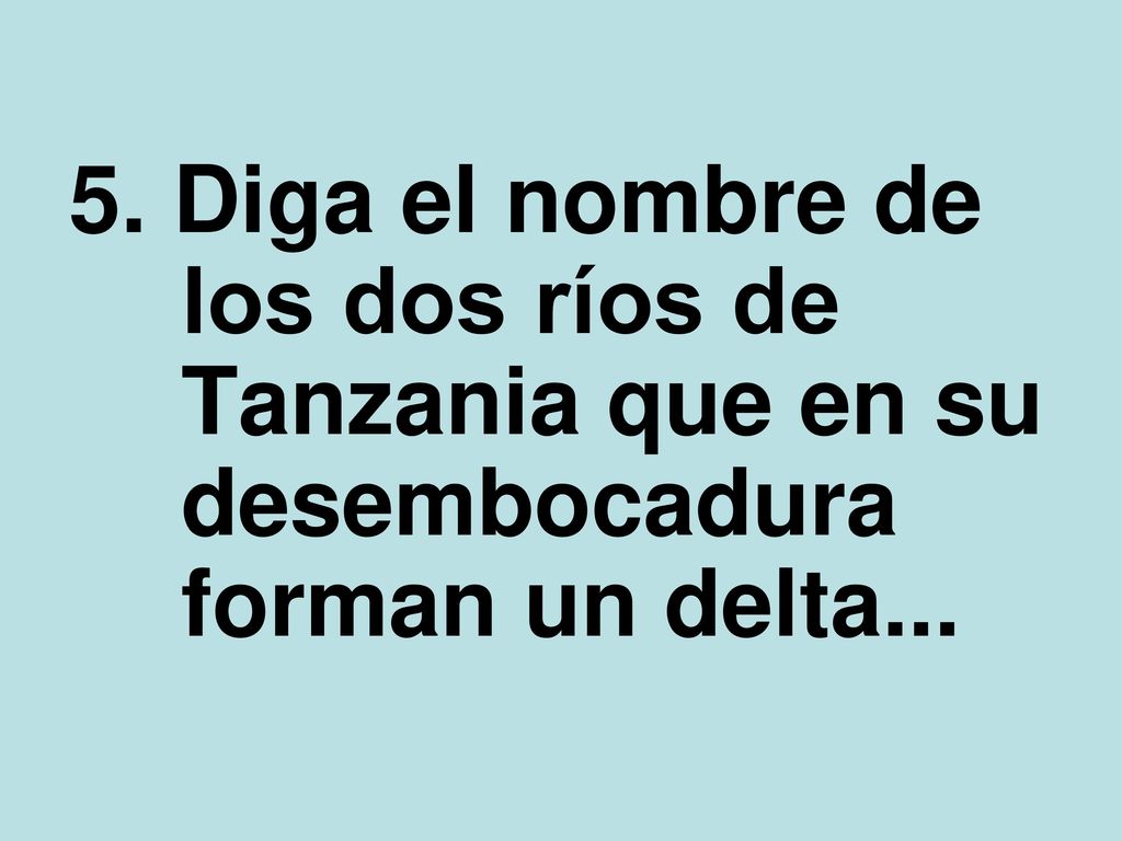 5. Diga el nombre de. los dos ríos de. Tanzania que en su