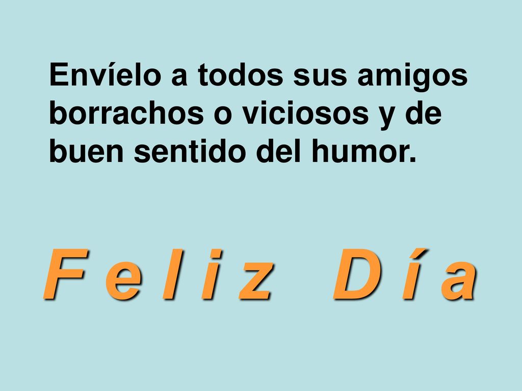 Envíelo a todos sus amigos borrachos o viciosos y de buen sentido del humor.