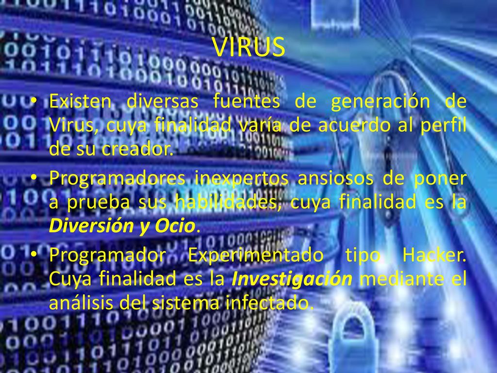 VIRUS Existen diversas fuentes de generación de Virus, cuya finalidad varía de acuerdo al perfil de su creador.