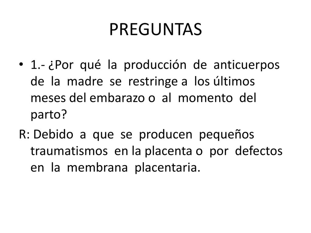 PREGUNTAS 1.- ¿Por qué la producción de anticuerpos de la madre se restringe a los últimos meses del embarazo o al momento del parto