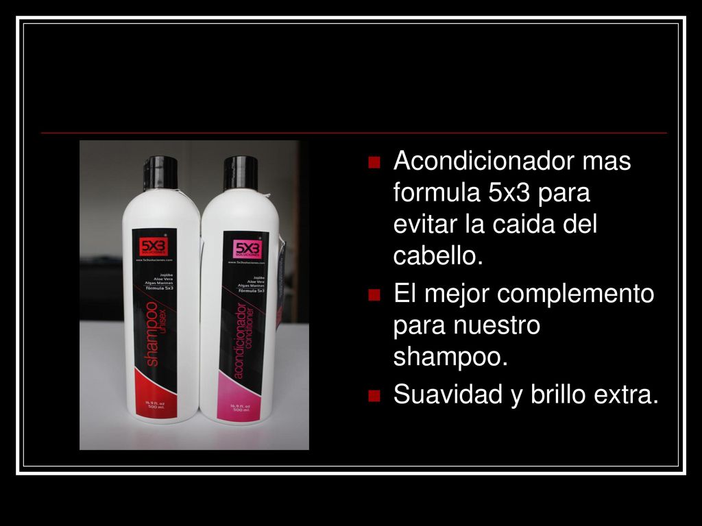 Acondicionador mas formula 5x3 para evitar la caida del cabello.