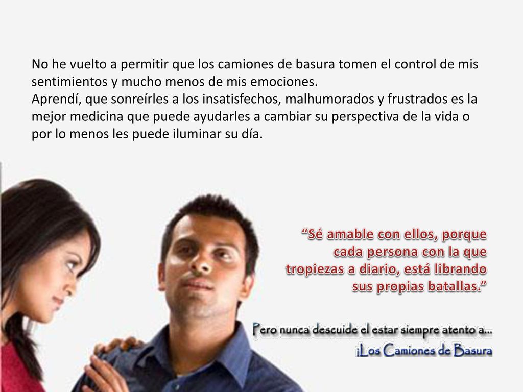 No he vuelto a permitir que los camiones de basura tomen el control de mis sentimientos y mucho menos de mis emociones.