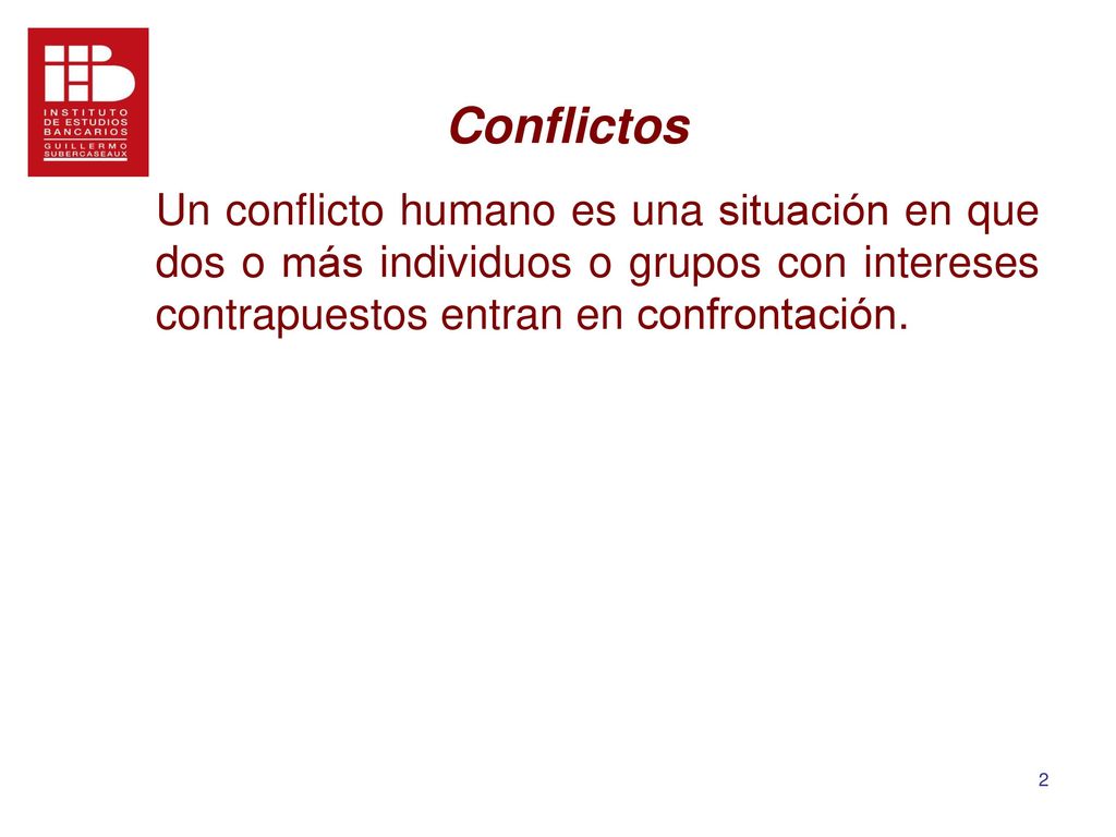Conflictos Un conflicto humano es una situación en que dos o más individuos o grupos con intereses contrapuestos entran en confrontación.