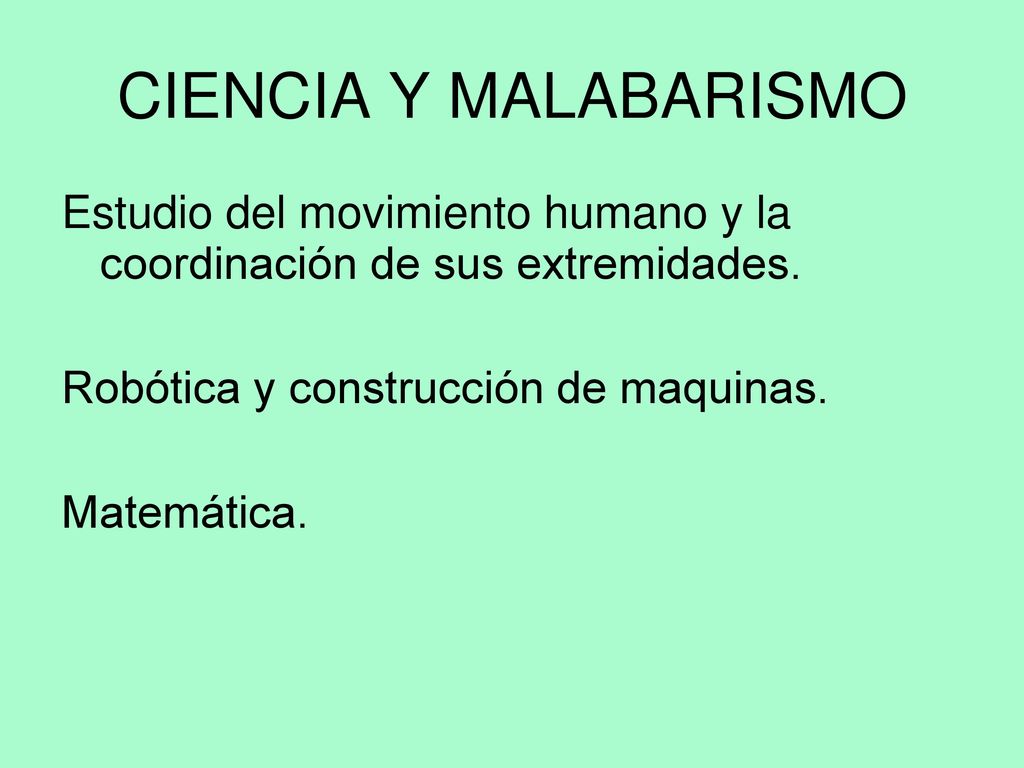 CIENCIA Y MALABARISMO Estudio del movimiento humano y la coordinación de sus extremidades. Robótica y construcción de maquinas.