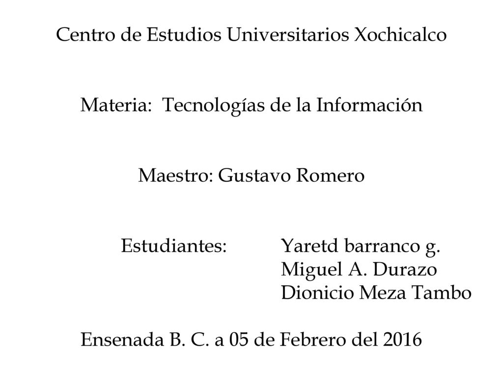 Centro de Estudios Universitarios Xochicalco Materia: Tecnologías de la Información Maestro: Gustavo Romero Estudiantes: Yaretd barranco g.