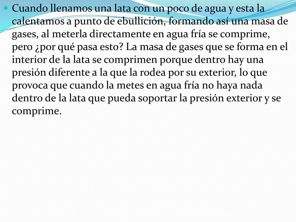 Cuando llenamos una lata con un poco de agua y esta la calentamos a punto de ebullición, formando así una masa de gases, al meterla directamente en agua fría se comprime, pero ¿por qué pasa esto.