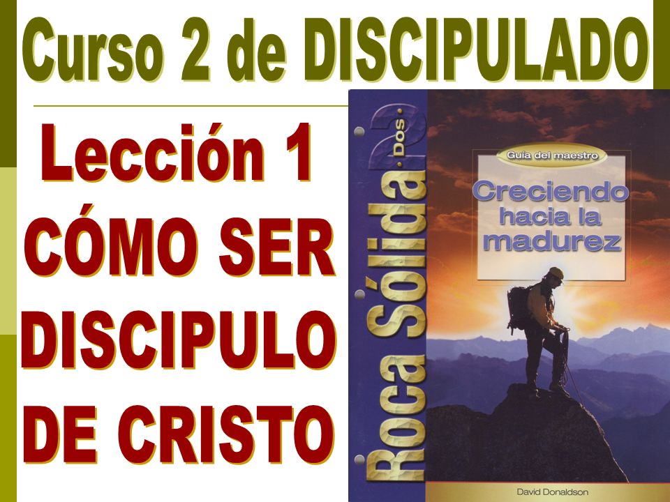 Curso 2 de DISCIPULADO Lección 1 CÓMO SER DISCIPULO DE CRISTO