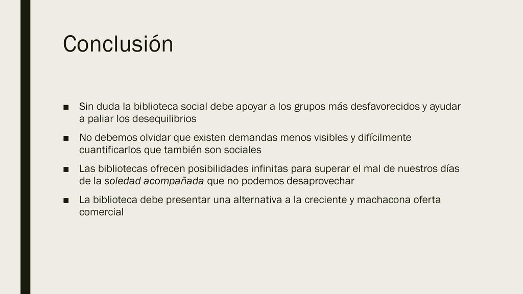 Conclusión Sin duda la biblioteca social debe apoyar a los grupos más desfavorecidos y ayudar a paliar los desequilibrios.
