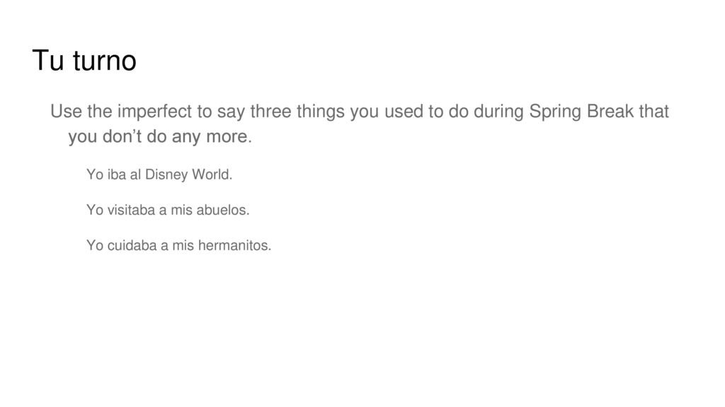 Tu turno Use the imperfect to say three things you used to do during Spring Break that you don’t do any more.