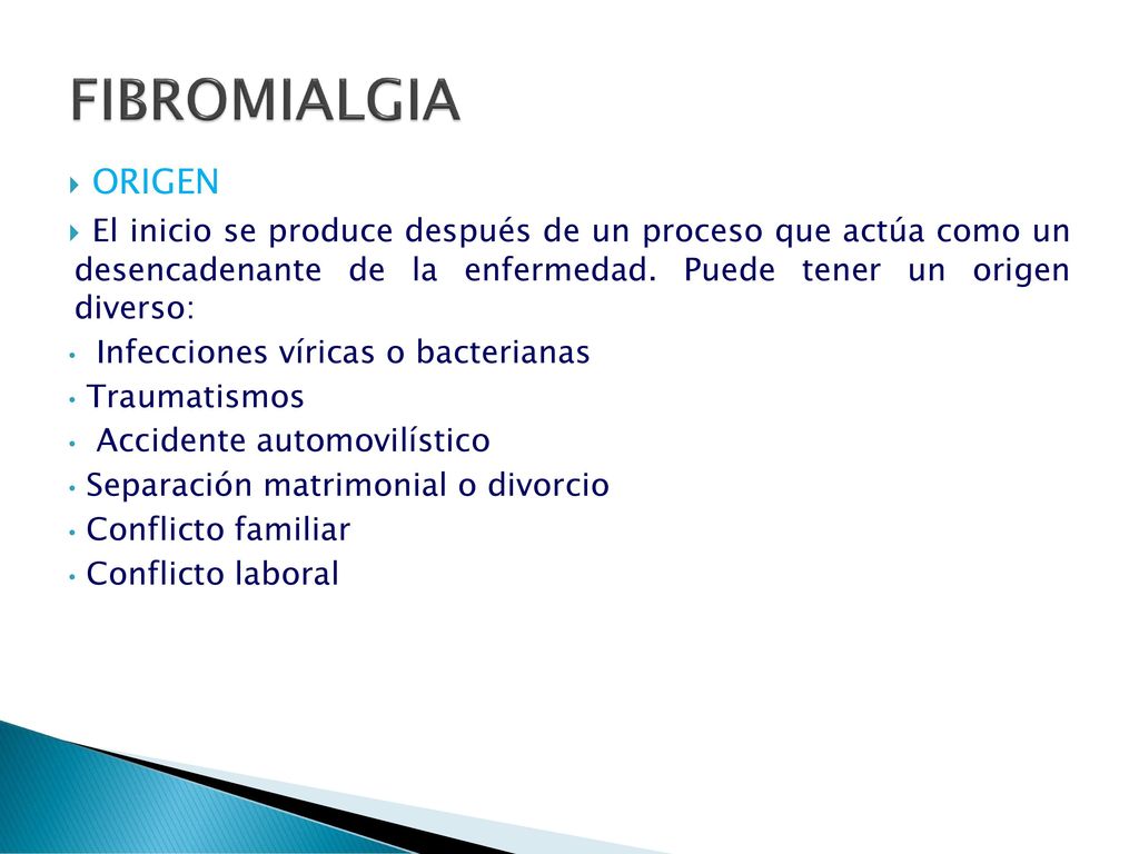 FIBROMIALGIA ORIGEN. El inicio se produce después de un proceso que actúa como un desencadenante de la enfermedad. Puede tener un origen diverso: