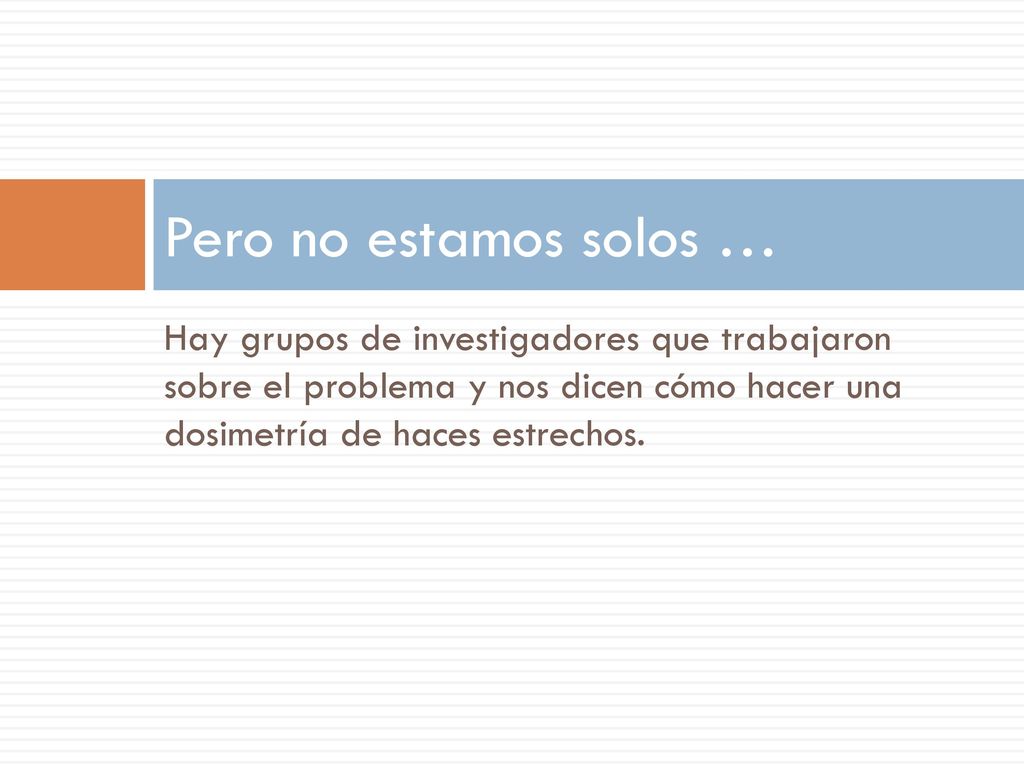 Pero no estamos solos … Hay grupos de investigadores que trabajaron sobre el problema y nos dicen cómo hacer una dosimetría de haces estrechos.