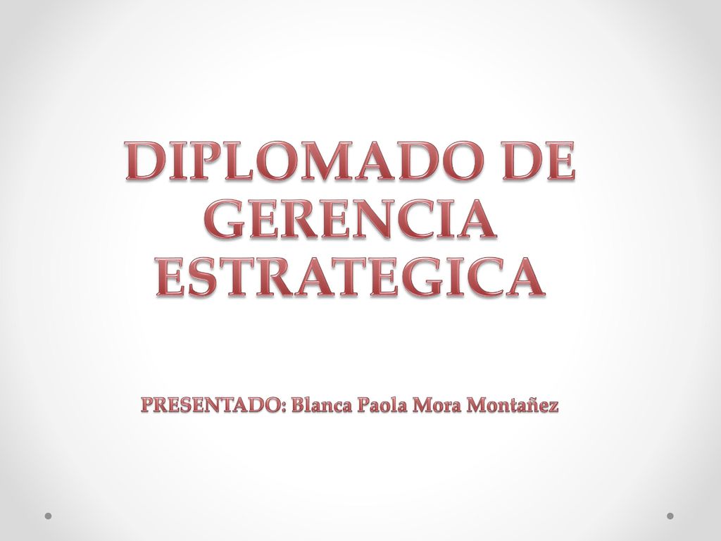 DIPLOMADO DE GERENCIA ESTRATEGICA PRESENTADO: Blanca Paola Mora Montañez