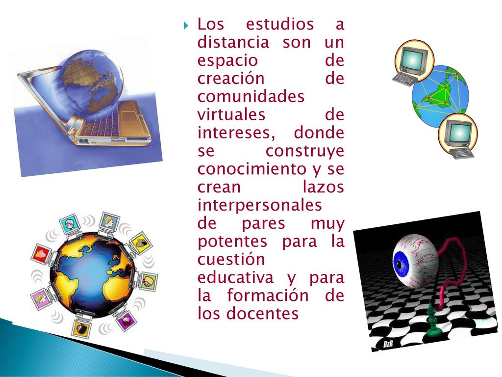 Los estudios a distancia son un espacio de creación de comunidades virtuales de intereses, donde se construye conocimiento y se crean lazos interpersonales de pares muy potentes para la cuestión educativa y para la formación de los docentes