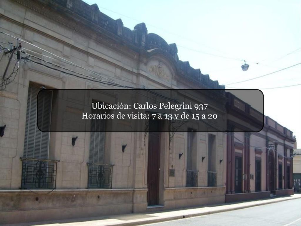 Ubicación: Carlos Pelegrini 937 Horarios de visita: 7 a 13 y de 15 a 20