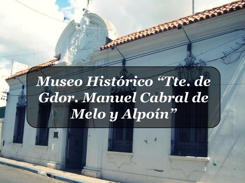Museo Histórico Tte. de Gdor. Manuel Cabral de Melo y Alpoín
