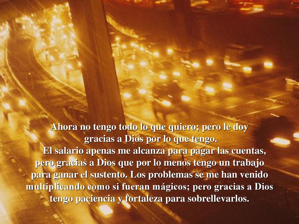 Ahora no tengo todo lo que quiero; pero le doy gracias a Dios por lo que tengo.