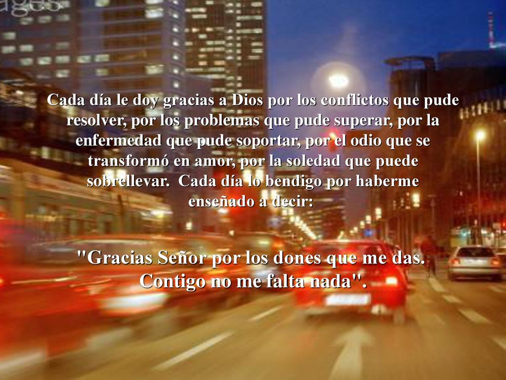 Gracias Señor por los dones que me das. Contigo no me falta nada .